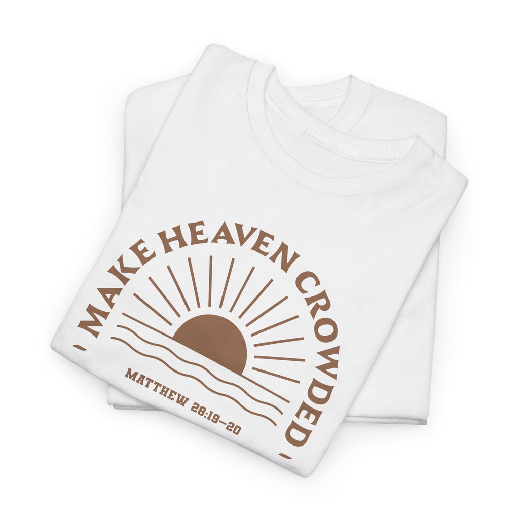 Matthew 28:19 “The Great Commission” Make Heaven Crowded Cotton T-Shirt